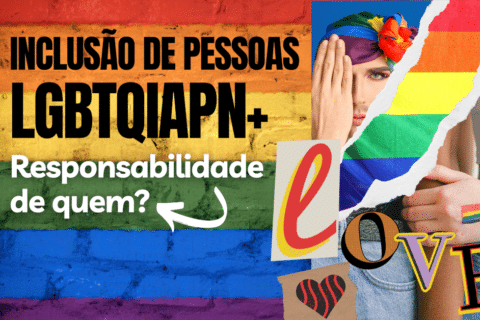 Inclusão de pessoas LGBTQIAPN+: Responsabilidade de quem?