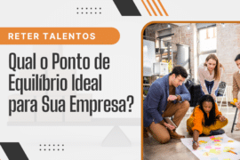Reter Talentos: Qual o Ponto de Equilíbrio Ideal para Sua Empresa?