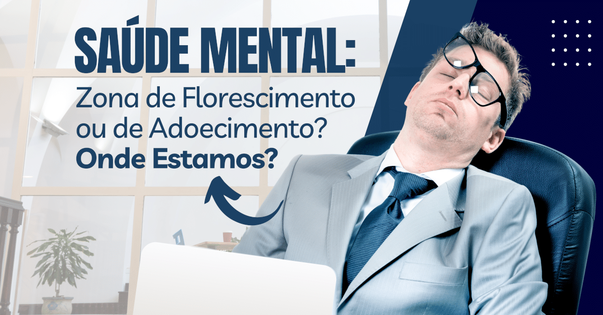 Saúde Mental: Zona de Florescimento ou de Adoecimento? Onde Estamos?