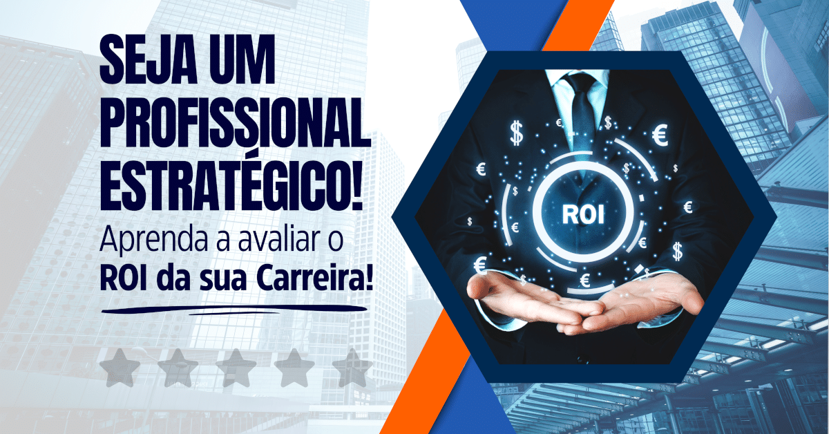 Seja um Profissional Estratégico: Avalie o ROI da sua Carreira!