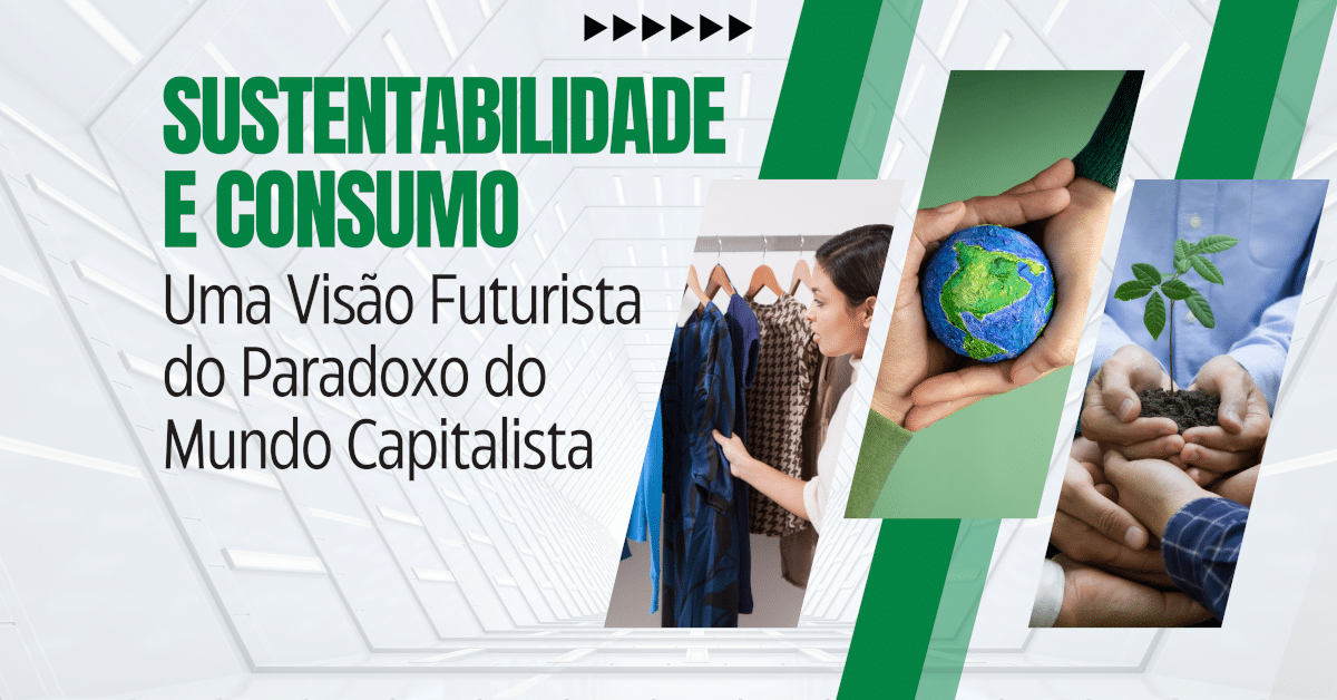 Sustentabilidade e Consumo: Uma Visão Futurista do Paradoxo do Mundo Capitalista