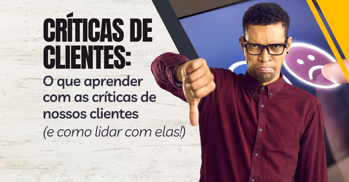 Críticas de Clientes: O Que Aprender com Elas? Técnicas de Vendas para lidar com críticas de clientes