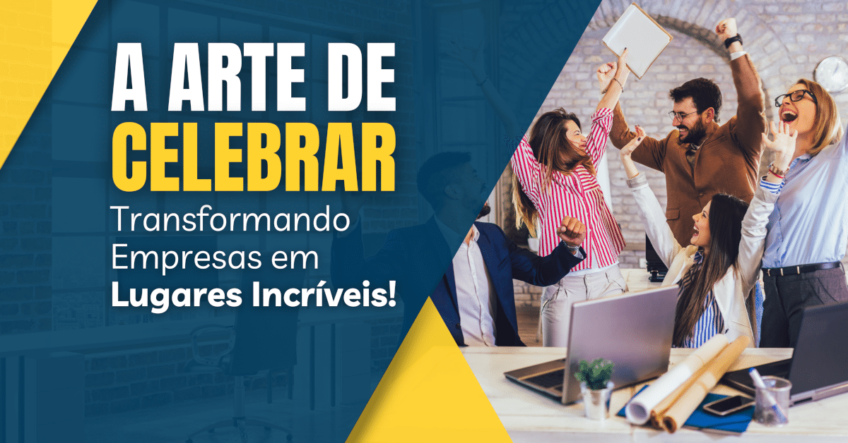 A Arte de Celebrar: Transformando Empresas em Lugares Incríveis