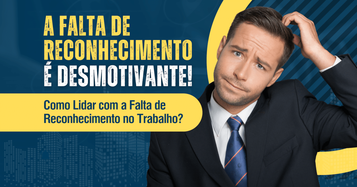 Como Lidar com a Falta de Reconhecimento no Trabalho