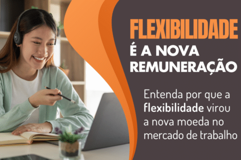 Flexibilidade é a Nova Remuneração: Descubra como se beneficiar