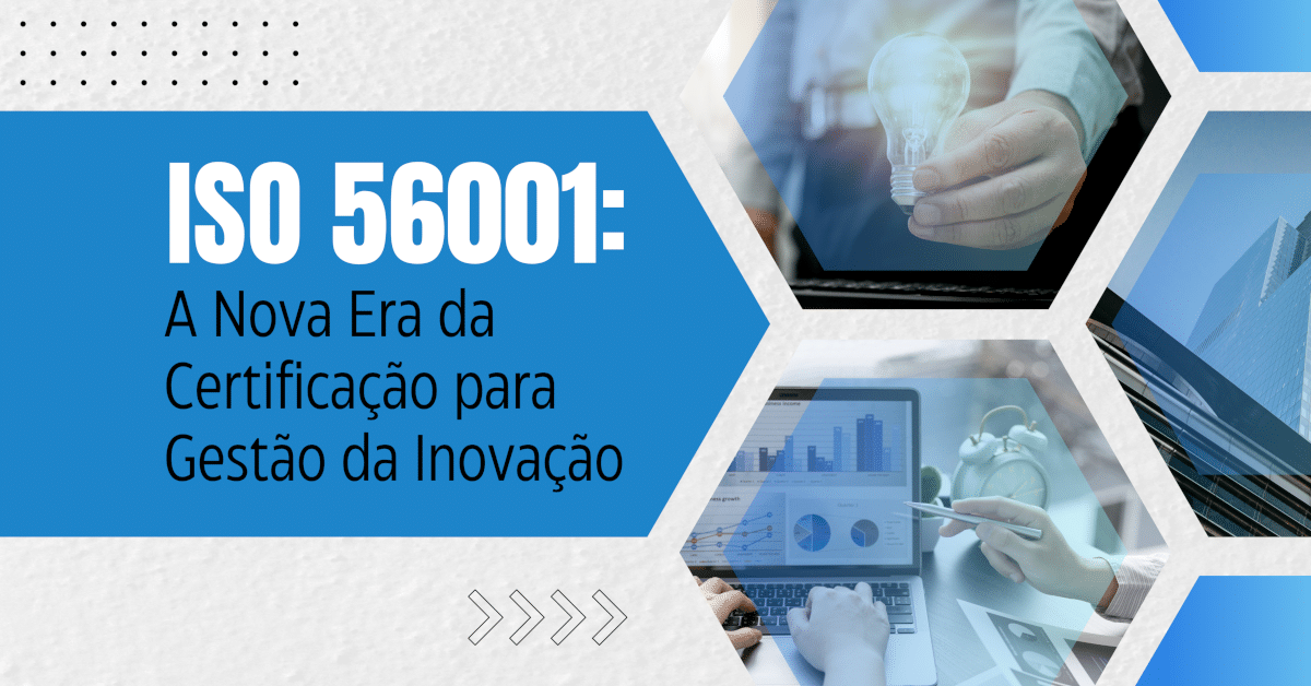 ISO 56001: A Nova Era da Certificação para Gestão da Inovação - Está chegando a ISO 56001- Sistema para Gestão da Inovação e seus Requisitos