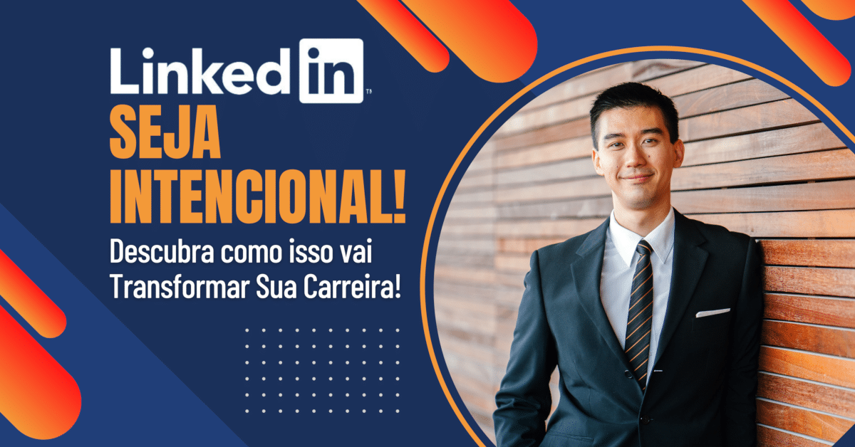 LinkedIn: Seja Intencional e Transforme Sua Carreira