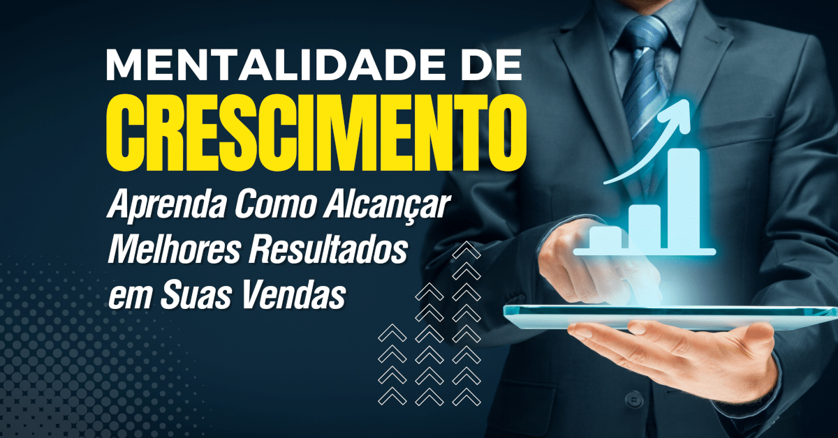 Mentalidade de Crescimento: Agir de Forma Congruente para Obter Melhores Resultados nas Vendas