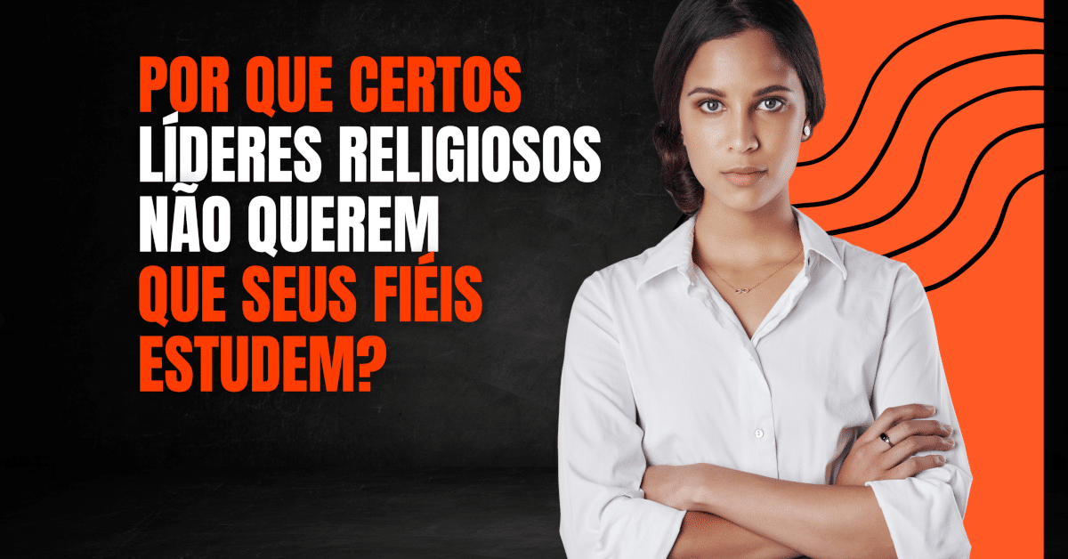 Por que Certos Líderes Religiosos Não Querem que Seus Fiéis Estudem? O que está por trás do interesse de certos líderes religiosos em garantir que seus fiéis não estudem?