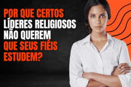 Por que Certos Líderes Religiosos Não Querem que Seus Fiéis Estudem? O que está por trás do interesse de certos líderes religiosos em garantir que seus fiéis não estudem?