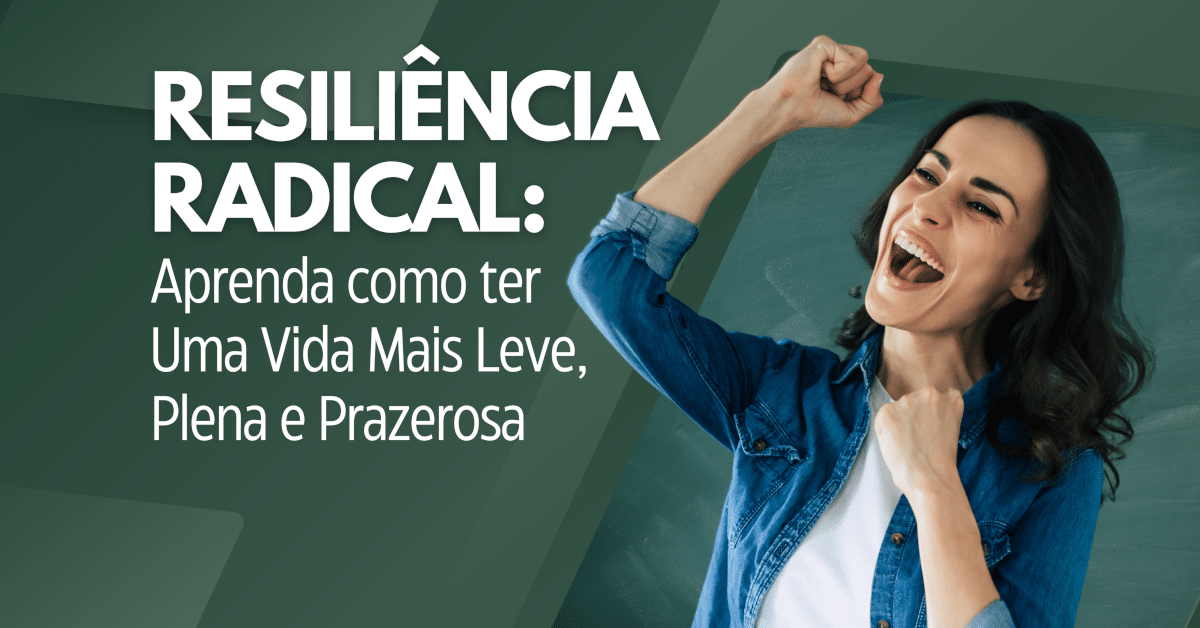 Resiliência Radical: Como Ter uma Vida Mais Leve e Plena