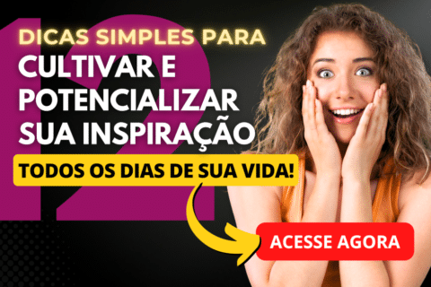 12 Dicas Simples para Cultivar e Potencializar Sua Inspiração no dia a dia