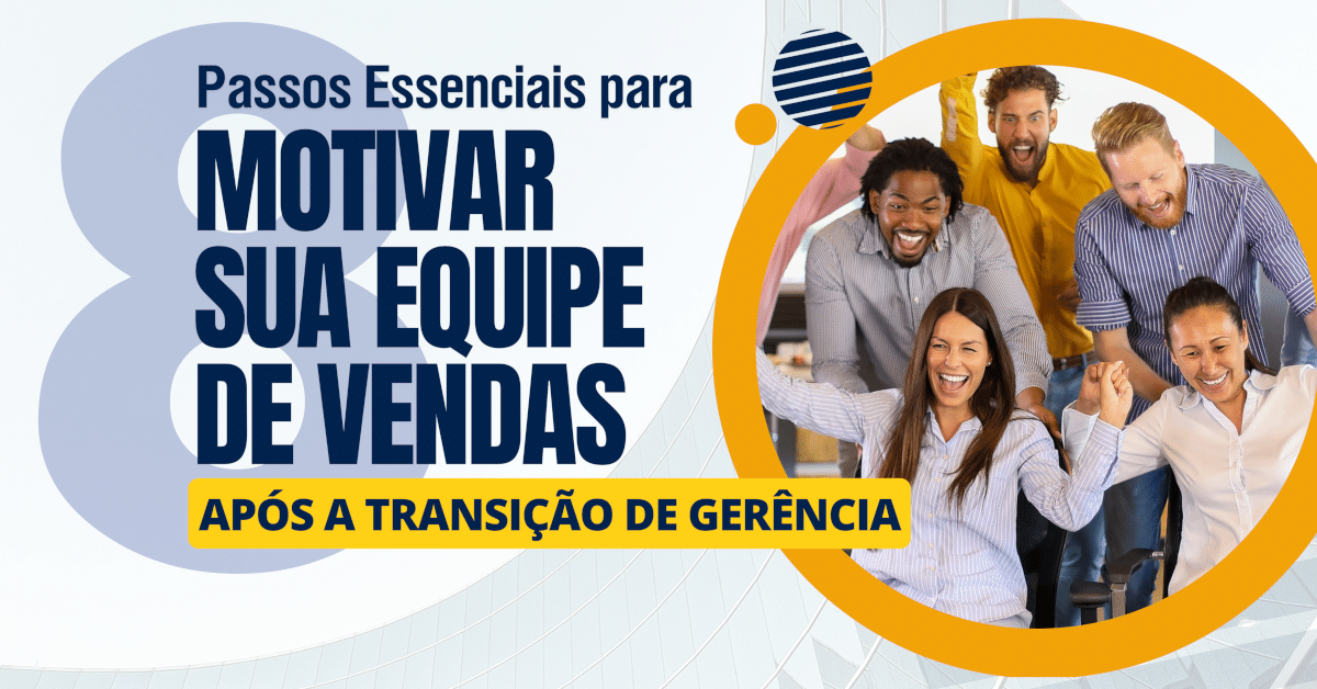 8 Passos Essenciais para Motivar sua Equipe de Vendas após a Transição de Gerência