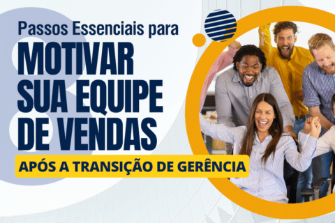 8 Passos Essenciais para Motivar sua Equipe de Vendas após a Transição de Gerência