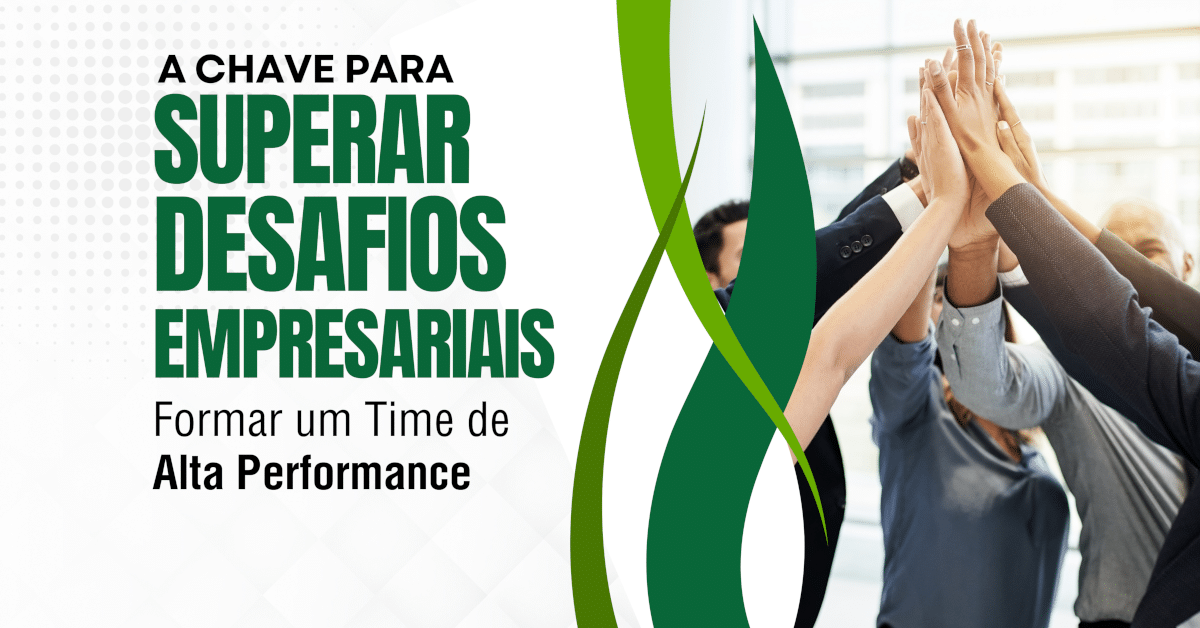 A Chave para Superar Desafios Empresariais: Formar um Time de Alta Performance