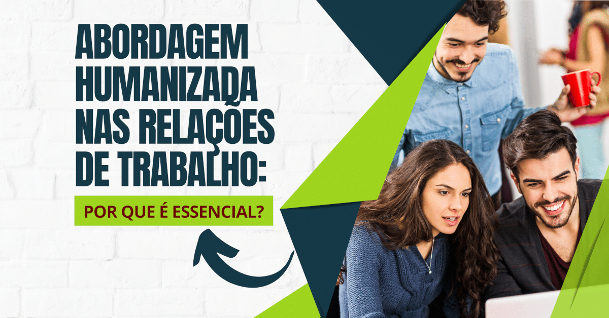 Abordagem Humanizada nas Relações de Trabalho: Por que é Essencial?