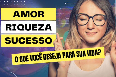 Amor, Riqueza ou Sucesso: O Que Você Deseja e Merece Atrair num Futuro Próximo?