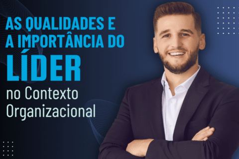 As Qualidades e a Importância do Líder no Contexto Organizacional