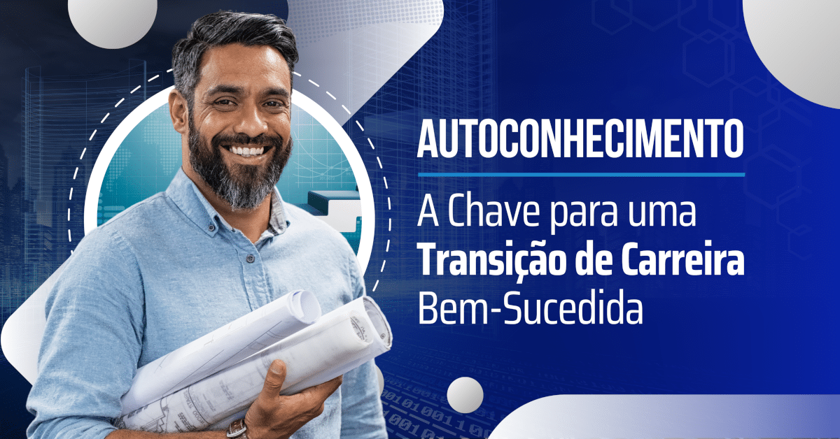 Autoconhecimento: A Chave para uma Transição de Carreira Bem-Sucedida