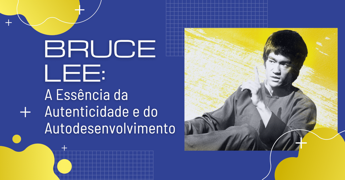 Bruce Lee: A Essência da Autenticidade e do Autodesenvolvimento