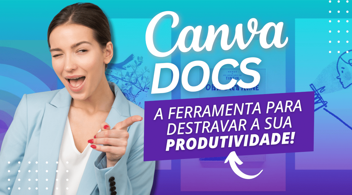 Canva Docs, a ferramenta para destravar a sua produtividade