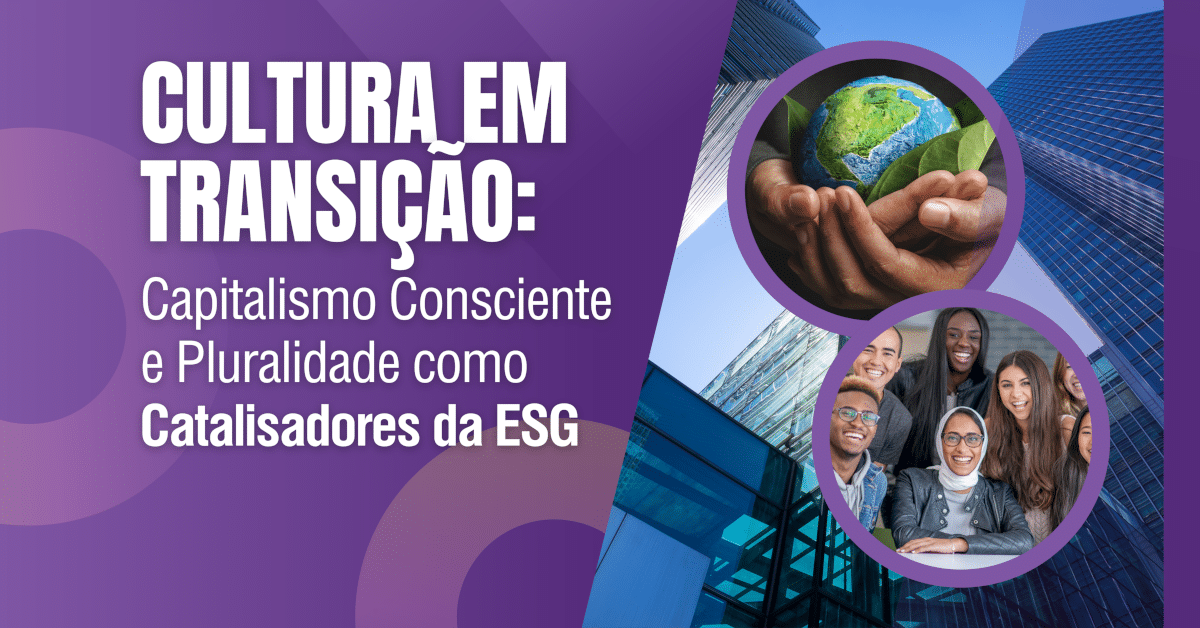 Cultura em Transição: Capitalismo Consciente e a Pluralidade como Catalisadores da ESG