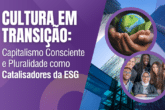 Cultura em Transição: Capitalismo Consciente e a Pluralidade como Catalisadores da ESG