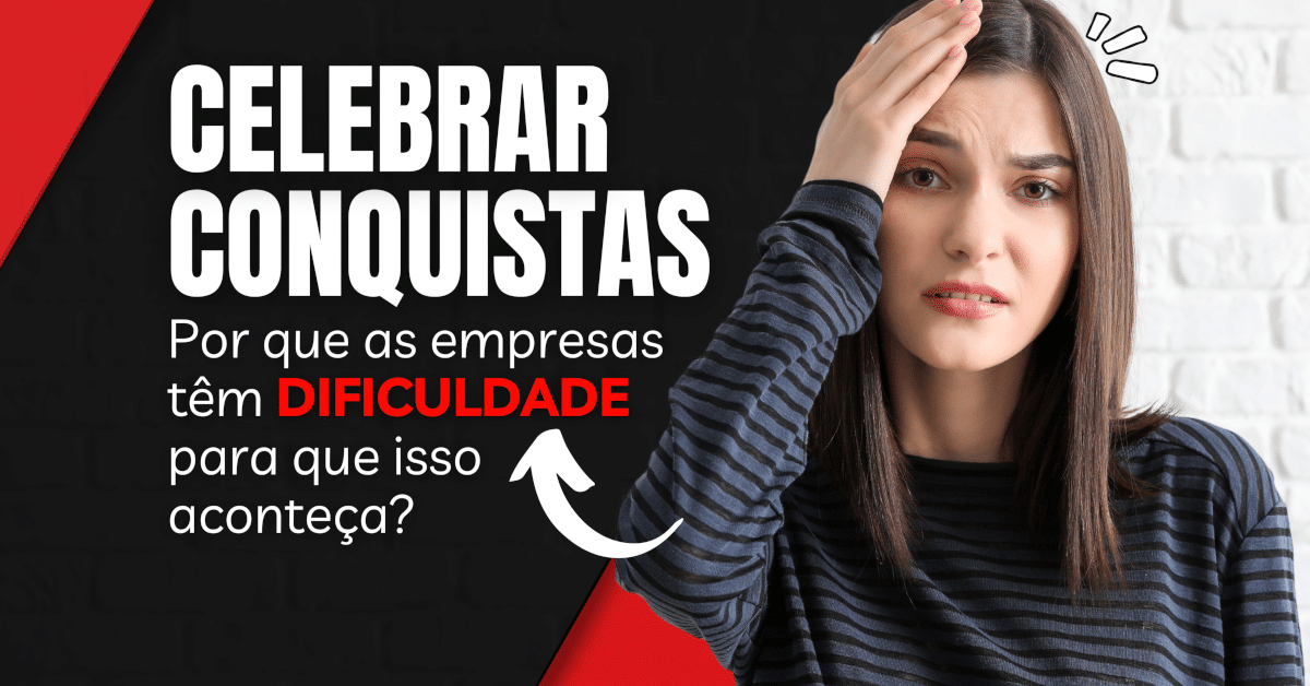 Celebrar Conquistas: Por que as empresas têm dificuldade para que isso aconteça?