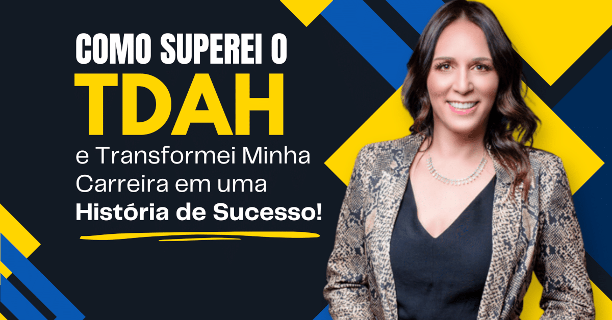 Como Superar o TDAH e Construir uma Carreira de Sucesso