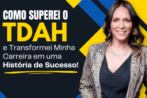 Como Superar o TDAH e Construir uma Carreira de Sucesso