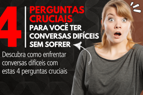 Como Ter Conversas Difíceis sem Sofrer: 4 Perguntas Cruciais