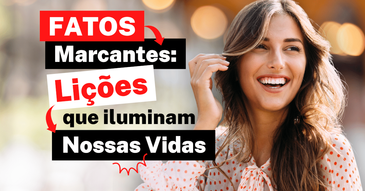 Fatos Marcantes: Lições que Iluminam Nossas Vidas