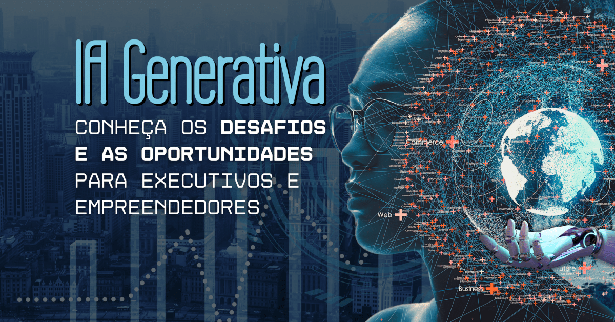 IA Generativa: Desafios e Oportunidades para Executivos e Empreendedores