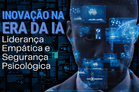 Inovação na Era da Inteligência Artificial (IA): Liderança Empática e Segurança Psicológica