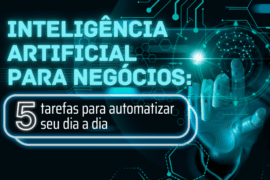Inteligência Artificial para negócios: 5 tarefas para automatizar seu dia a dia
