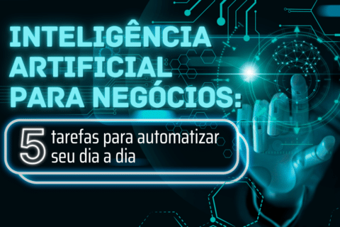 Inteligência Artificial para negócios: 5 tarefas para automatizar seu dia a dia