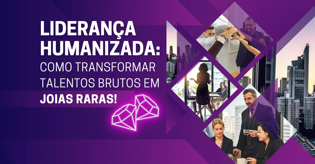 Liderança Humanizada: Como Transformar Talentos Brutos em Joias Raras