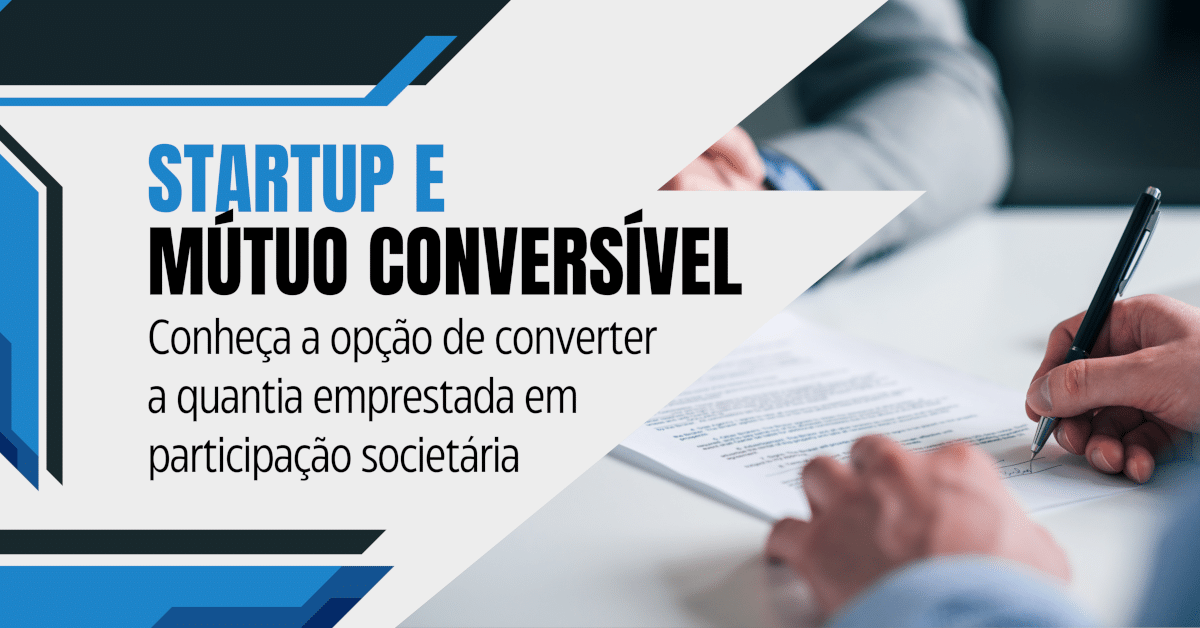 Investindo em Startups: Saiba tudo sobre o Contrato de Mútuo Conversível - Conheça a opção de converter a quantia emprestada em participação societária