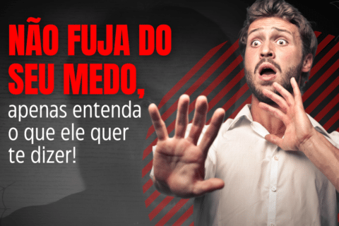 Não fuja do seu medo, apenas entenda o que ele quer te dizer!