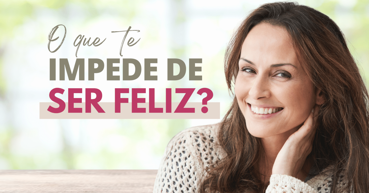 O que te impede de ser feliz? Dicas para viver a vida que sonhou