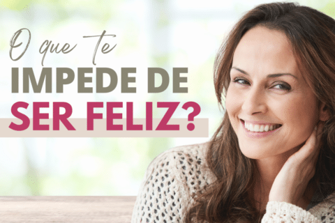 O que te impede de ser feliz? Dicas para viver a vida que sonhou