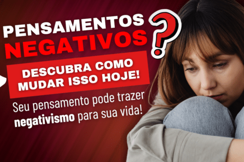 Pensamentos Negativos? Descubra Como Mudar Isso Hoje