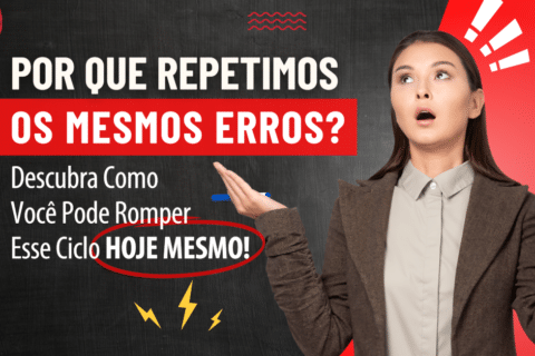 Por que Repetimos os Mesmos Erros? Descubra Como Você Pode Romper Esse Ciclo HOJE MESMO!