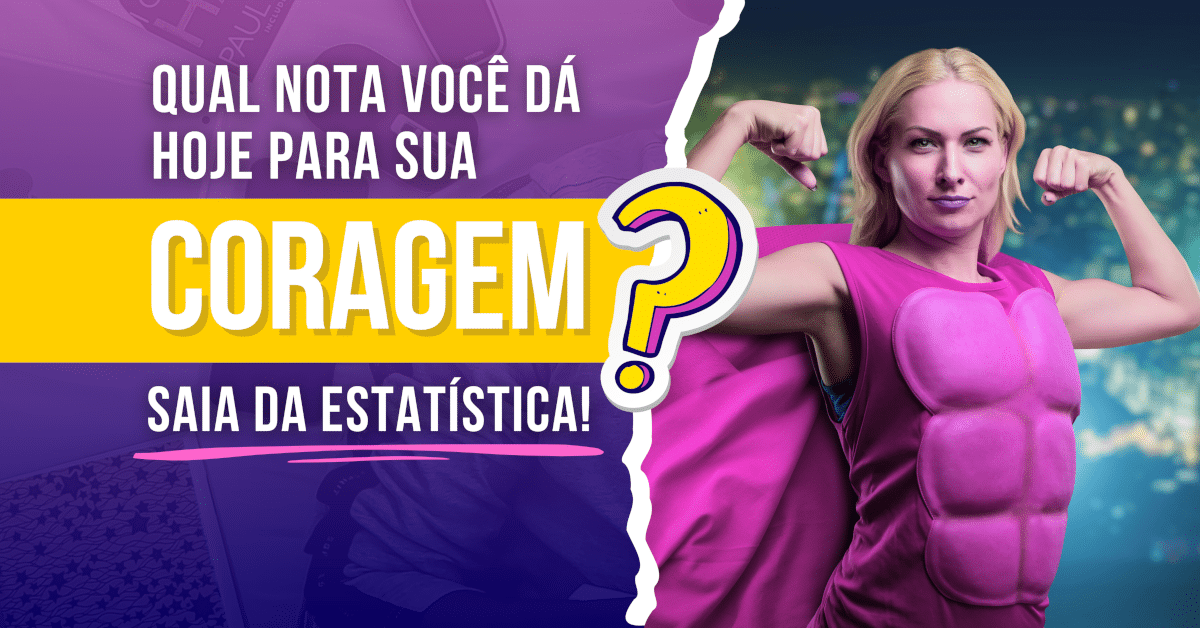 Qual nota você dá para sua coragem hoje? Saia da estatística! Aprenda a preservar sua saúde mental e acalmar a sua mente.