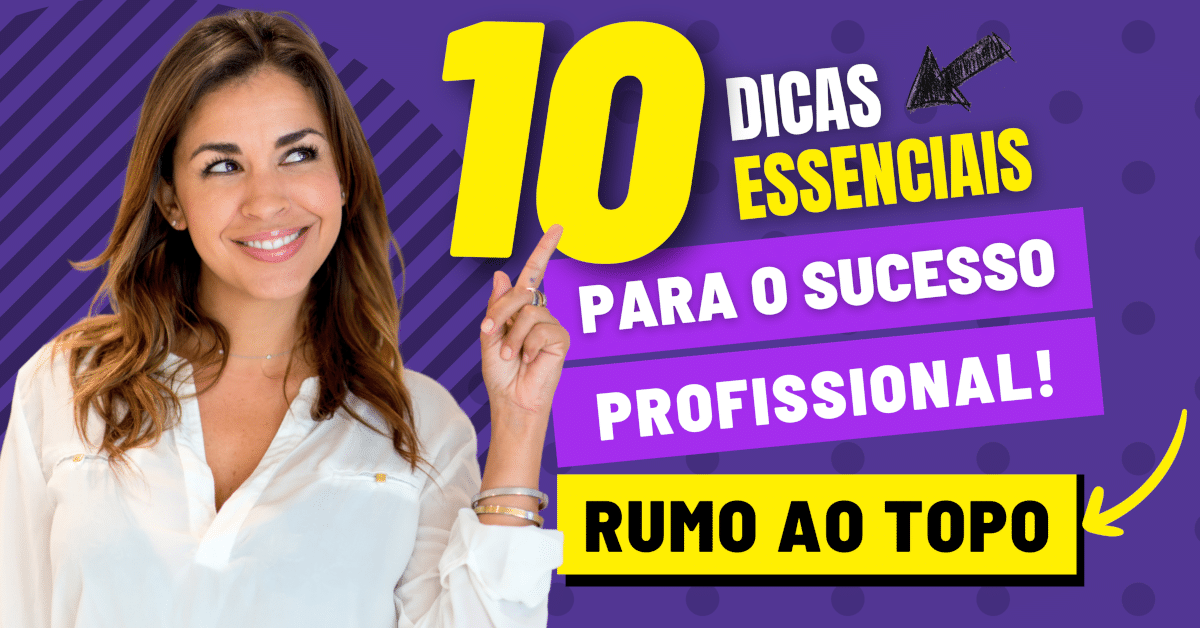 Rumo ao Topo: 10 Dicas Essenciais para o Sucesso Profissional