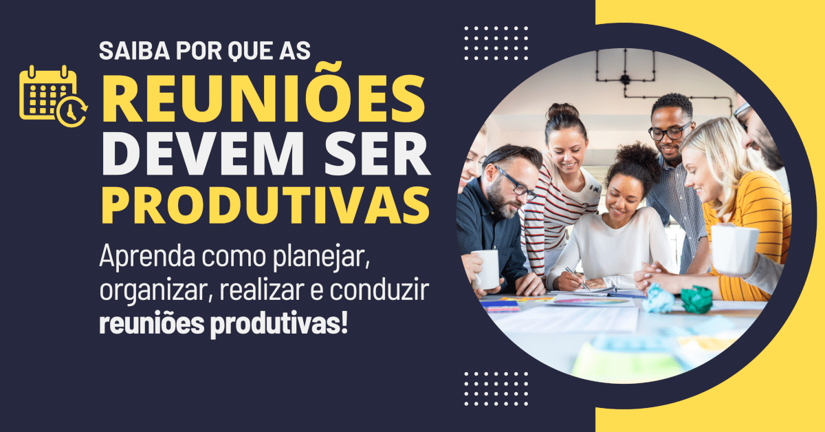 Saiba por que as reuniões devem ser produtivas!