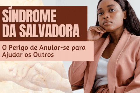 Síndrome da Salvadora: O Perigo de Anular-se para Ajudar os Outros