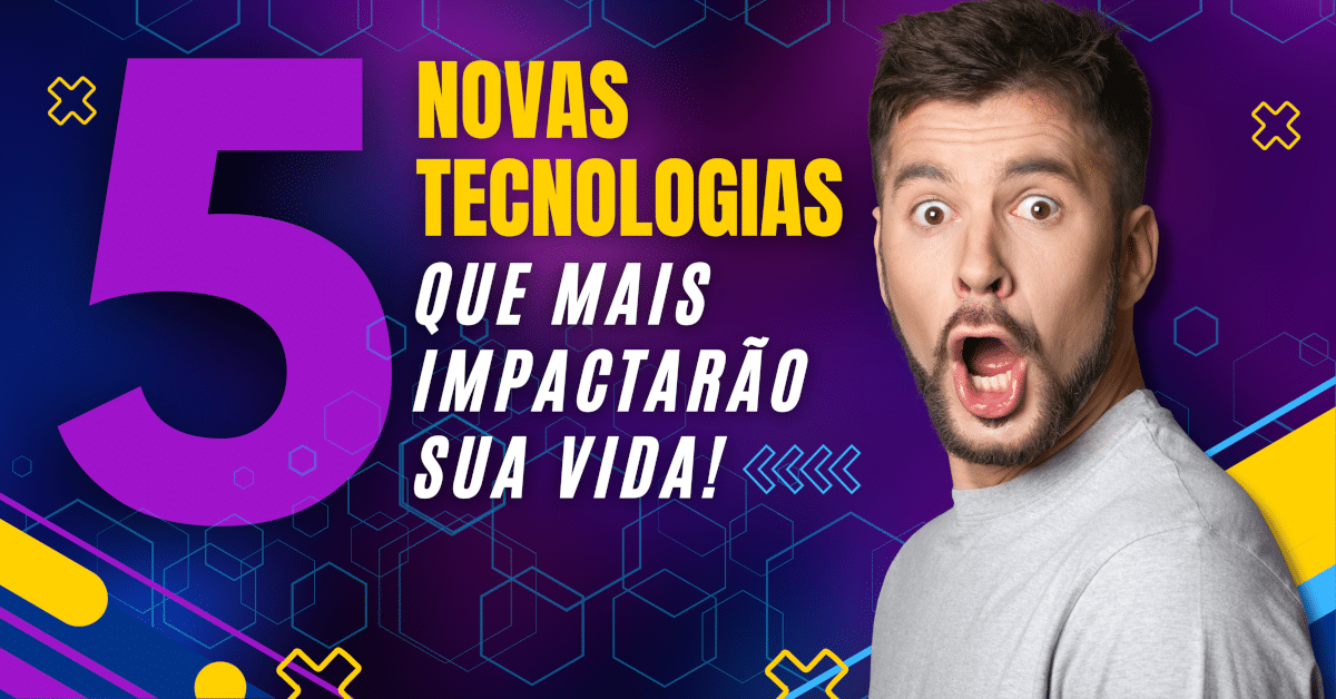 As 5 Novas Tecnologias que Mais Impactarão Sua Vida: O que há de novo em 2024!