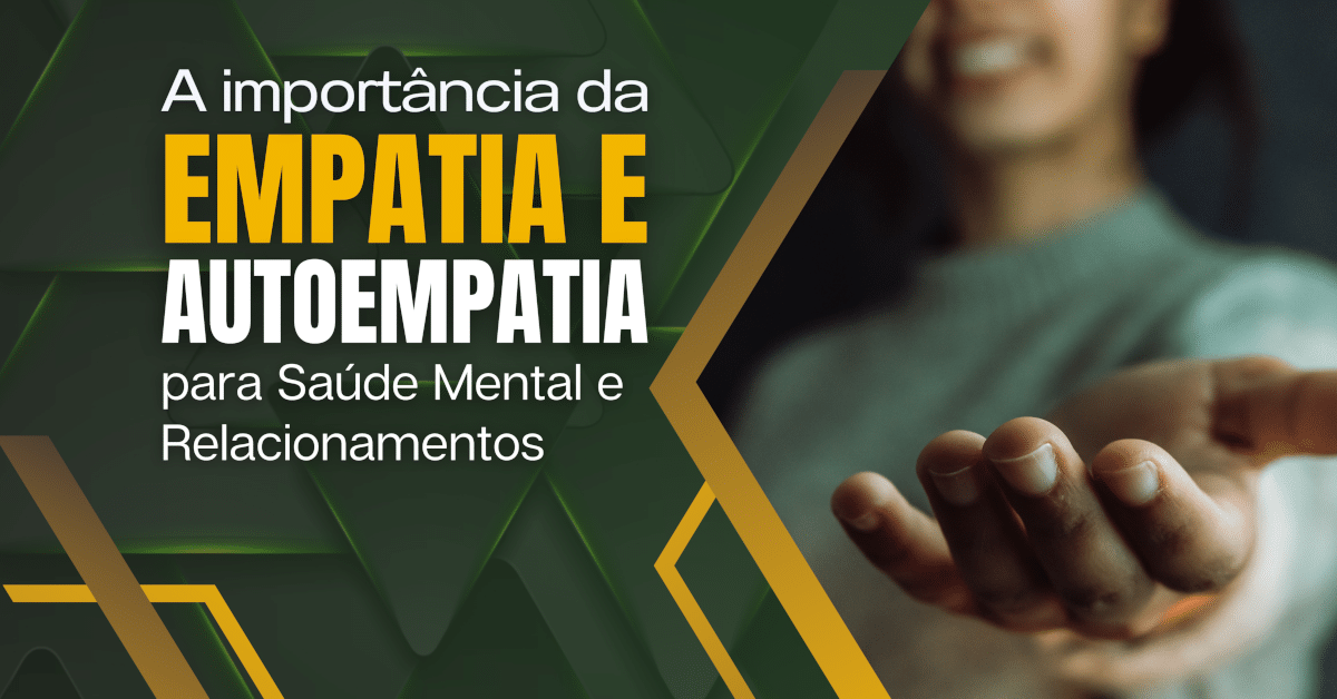 A Importância da Empatia e Autoempatia para Saúde Mental e Relacionamentos 