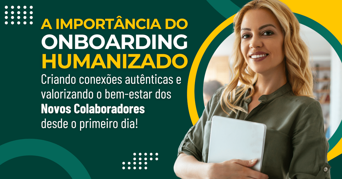 A Importância do Onboarding Humanizado: Criando conexões autênticas e valorizando o bem-estar dos Novos Colaboradores desde o primeiro dia!